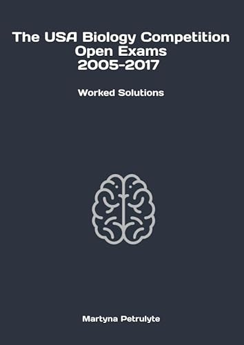 The USA Biology Competition Open Exams 2005-2017 Worked Solutions