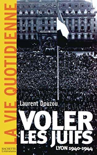 Voler les juifs : Lyon 1940-1944 - Laurent Douzou