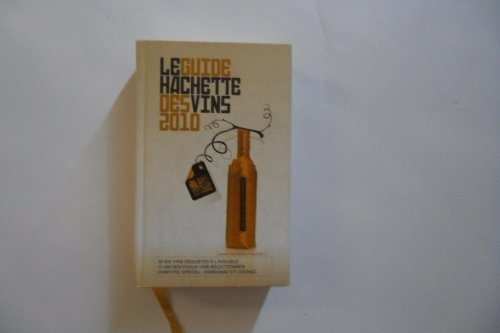 Le guide Hachette des vins 2010. 36000 vins dégustés à l'aveugle, 10000 nouveaux vins sélectionnés.