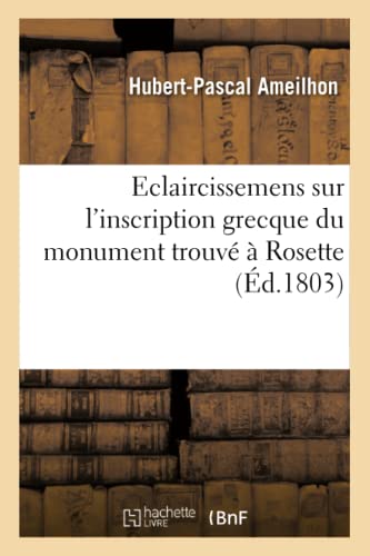 Eclaircissemens sur l'inscription grecque du monument trouvé à Rosette, contenant un décret (Litterature) (French Edition)
Eclaircissemens sur l'inscription grecque du monument trouvé à Rosette, contenant un décret (Litterature) (French Edition)