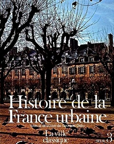 Histoire De La France Urbaine: La Ville Classique (de La Renaissance Aux Revoutions)