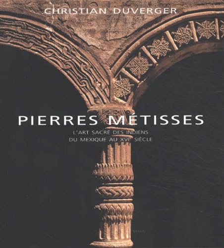 Pierres métisses - Lart sacré des indiens du Mexique au XVI° siècle