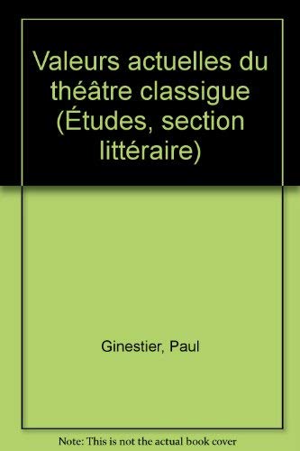 Valeurs actuelles du theatre classique (Collection Etudes ; 38)