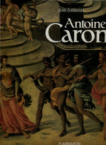 Antoine Caron: Peintre des fêtes et des massacres