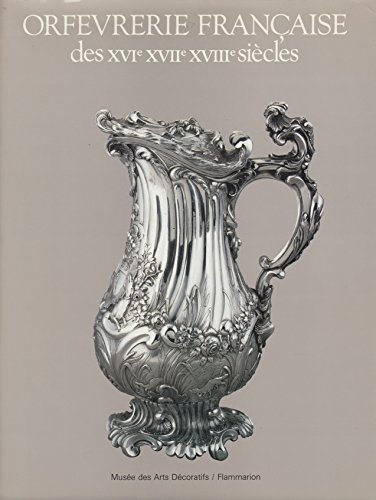 ORFÈVRERIE DES XVIe XVIIe XVIIIe. Catalogue raisonné des collections du Musée des Arts Décoratifs...