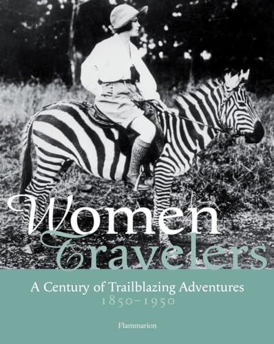 Women Travellers. A Century of Trailblazing Adventures. 1850-1950.