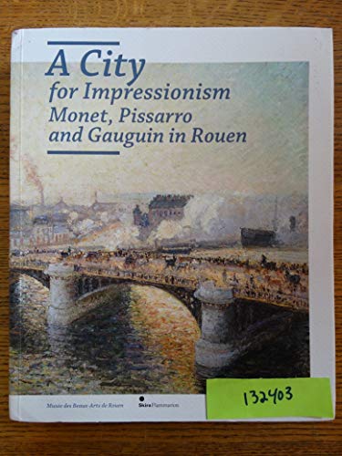 A City for Impressionism : Monet, Pissarro and Gauguin in Rouen