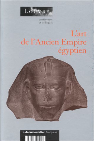 L' art de l'Ancien Empire égyptien - Actes du colloque organisé au musée du Louvre par le Service...