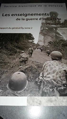 Les enseignements de la guerre d Indochine ( 1945 - 1954 ) Rapport du général Ély --------- Tome 2