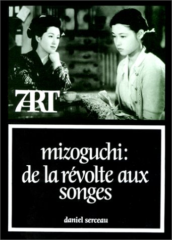 Mizoguchi : de la révolte aux songes --- [ Collection « Septième Art » N° 65 ]