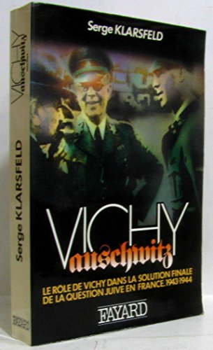 VICHY-AUSCHWITZ ; LE ROLE DE VICHY DANS LA SOLUTION FINALE DE LA QUESTION JUIVE EN FRANCE.1943-1944