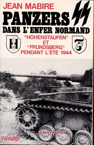 PANZERS SS DANS L'ENFER NORMAND. HOHENSTAUFEN ET FRUNDSBERG PENDANT L'ETE 1944
