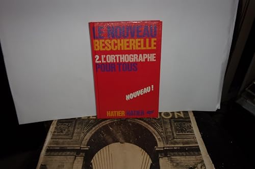 LE NOUVEAU BESCHERELLE 2 : L'Orthographe Por Tous : Les Pieges De L'Orthographe, Les Homonymes, E...