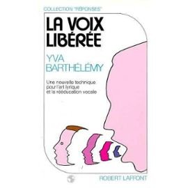 LA VOIX LIBEREE.UNE NOUVELLE TECHNIQUE POUR L'ART LYRIQUE ET LA REEDUCATION VOCALE