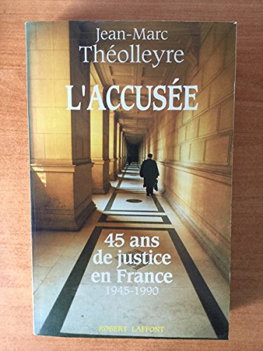 L'ACCUSEE ; 45 ANS DE JUSTICE EN FRANCE 1945-1990