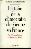 Histoire de la Démocratie Chrétienne En France , de Chateaubriand à Raymond Barre