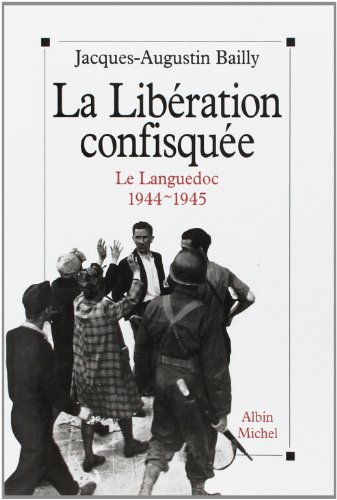 LA LIBERATION CONFISQUEE. LANGUEDOC 1944-1945