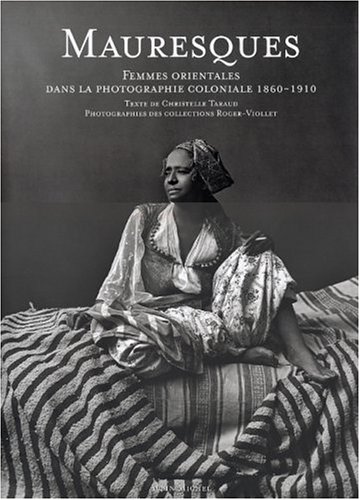 MAURESQUES . Femmes orientales dans la photographie coloniale, 1860-1910