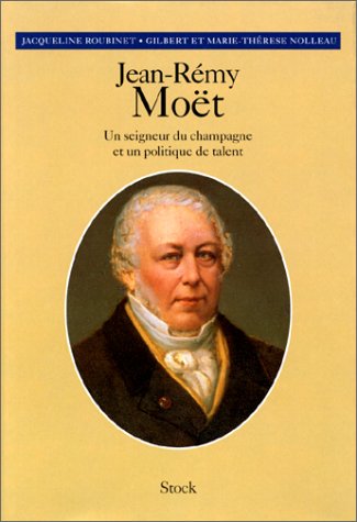 Jean-Remy Moet. Un seigneur du champagne et un polique de talent
