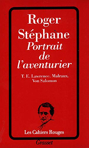 Portrait de l'aventurier : T.E. Lawrence, Malraux, Von Salomon