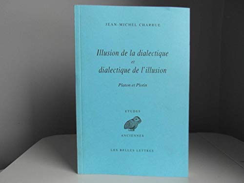 Illusion de la dialectique et dialectique de l'illusion: Platon, Plotin. (Etudes Anciennes Serie ...
