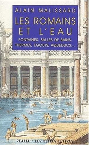 Les Romains et leau. Fontaines, salles de bains, thermes, égouts, aqueducs.