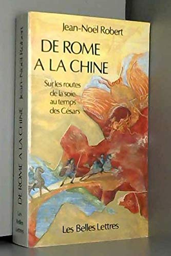 De Rome à la Chine Sur les routes de la soie au temps des Césars