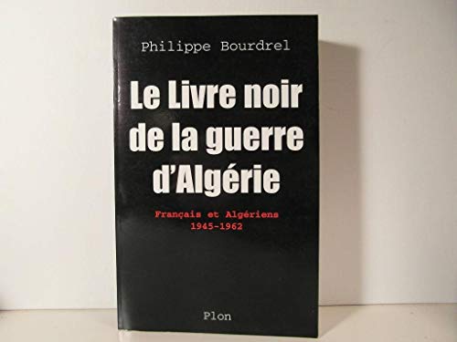 Le livre noir de la guerre d'Algèrie - Français et Algèriens . 1945-1962.