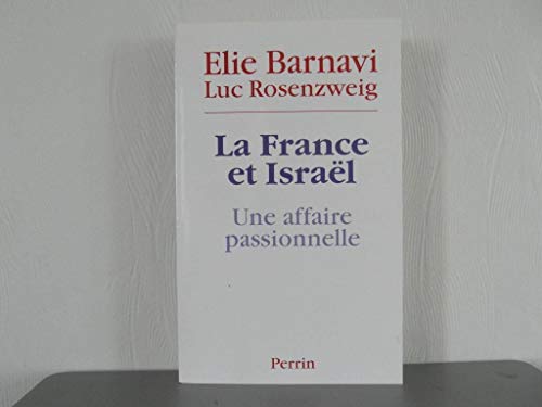 LA FRANCE ET ISRAEL ; UNE AFFAIRE PASSIONNELLE