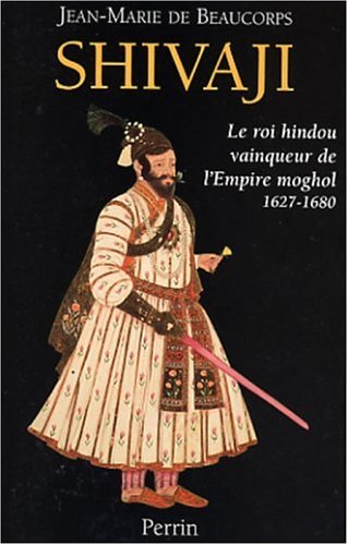 SHIVAJI : Le roi hindou vainqueur de l'Empire moghol 1627 - 1680 .