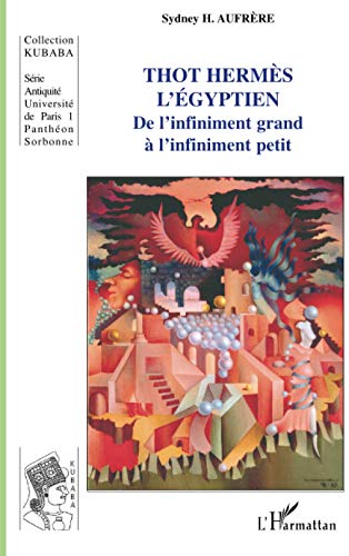 Thot Hermès l'égyptien: De l'infiniment grand à l'infiniment petit (French Edition)