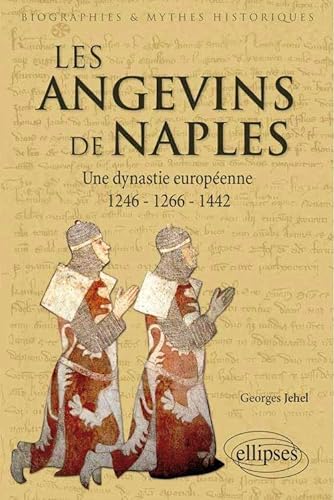 Les Angevins de Naples. Une dynastie européenne. 1246-1266-1442.