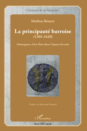 la principauté barroise, 1301-1420 ; l'émergence d'un Etat dans l'espace lorrain