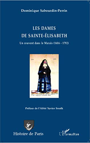 les dames de Sainte-Elisabeth ; un couvent dans le Marais (1616-1792)