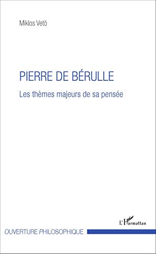 Pierre de Bérulle: Les thèmes majeurs de sa pensée (French Edition)
