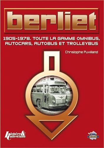 Berliet ; 1905-1978, toute la gamme omnibus, autocars, autobus et trolleybus