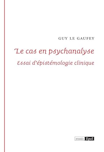 Le cas en psychanalyse : Essai d'épistemologie clinique