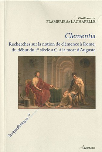 CLEMENTIA - Recherches sur la notion de clémence à Rome , du début du 1er siècle à la mort d'Auguste