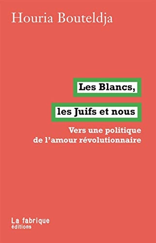 Les Blancs, les juifs et nous: Vers une politique de l`amour révolutionnaire