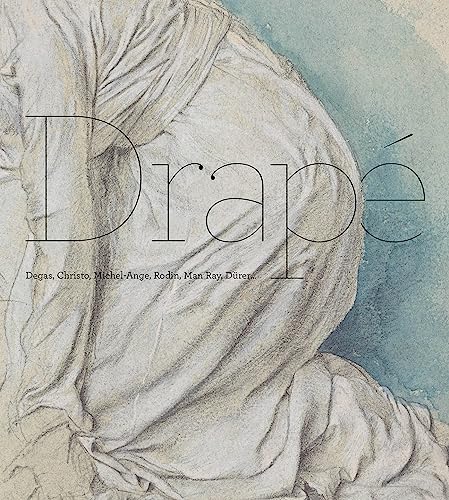 Drapé. Degas, Christo, Michel-Ange, Rodin, Man Ray, Dürer.