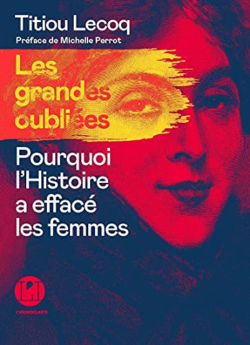 Les Grandes oublies - Pourquoi l'Histoire a effac les femmes