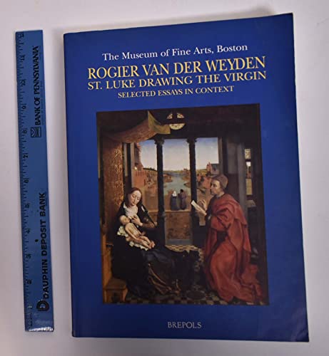 Rogier Van Der Weyden, St. Luke Drawing the Virgin: Selected Essays in Context.