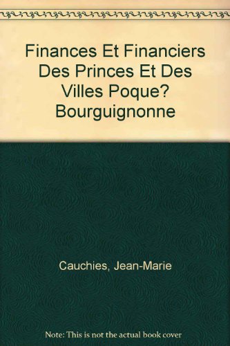 Finances et Financiers des Princes et des Villes a L'Epoque Bourguignonne