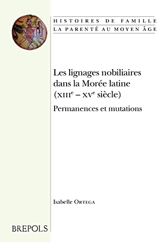 Les lignages nobiliaires dans la Moree latine, Ortega: Permanences Et Mutations (Histoires de Fam...