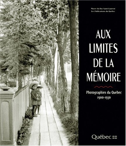 Aux Limites de la mémoire: Photographies du Quebec, 1900-1930