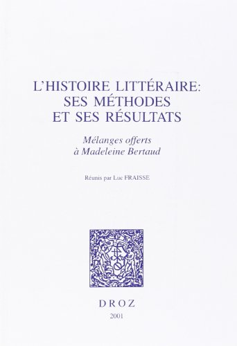 l'Histoire Littéraire: Ses Méthodes et ses Résultats; Mélanges offerts à Madeleine Bertaud