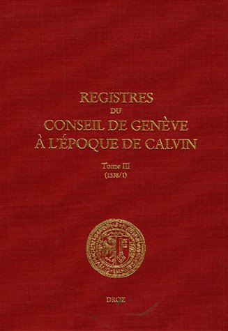 Registres du Conseil de Geneve a l'epoque de Calvin: Publies Sous la Direction des Archives d'Eta...