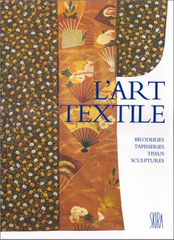 L'art textile, Broderies, Tapisseries, Tissus, Sculptures (dédicacé)