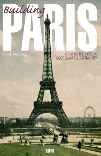 Building Paris. Creating the worldsmost beautiful Capital city