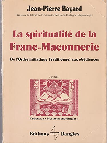 LA SPIRITUALITE DE LA FRANC-MACONNERIE De L'ordre Initiatique Traditionnel Aux Obédiences